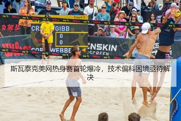 斯瓦泰克美网热身赛首轮爆冷，技术偏科困境亟待解决